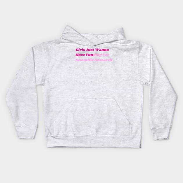 Girls Just Wanna Have Funding For Scientific Research Kids Hoodie by labstud